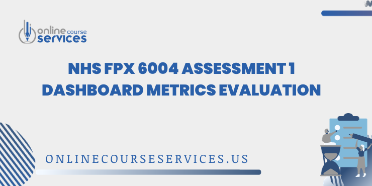 NHS FPX 6004 Assessment 1 Dashboard Metrics Evaluation
