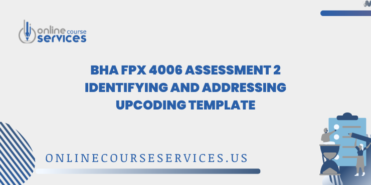 BHA FPX 4006 Assessment 2 Identifying and Addressing Upcoding Template