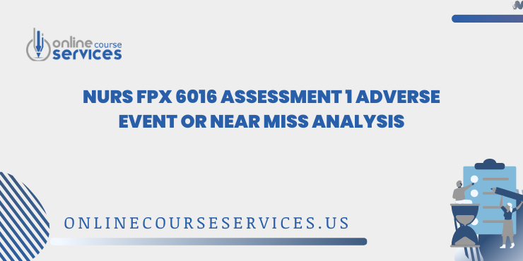 NURS FPX 6016 Assessment 1 Adverse Event or Near Miss Analysis
