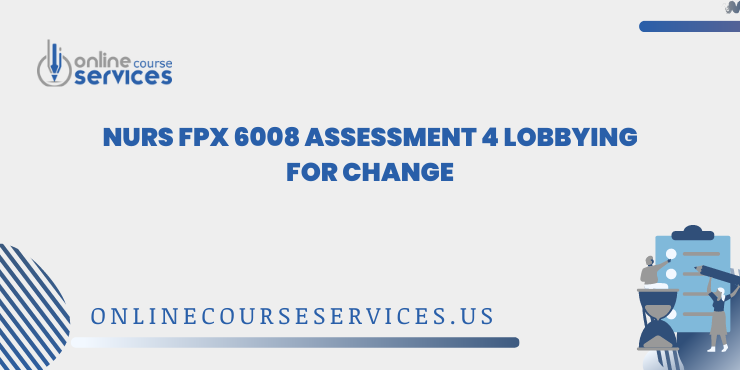 NURS FPX 6008 Assessment 4 Lobbying for Change