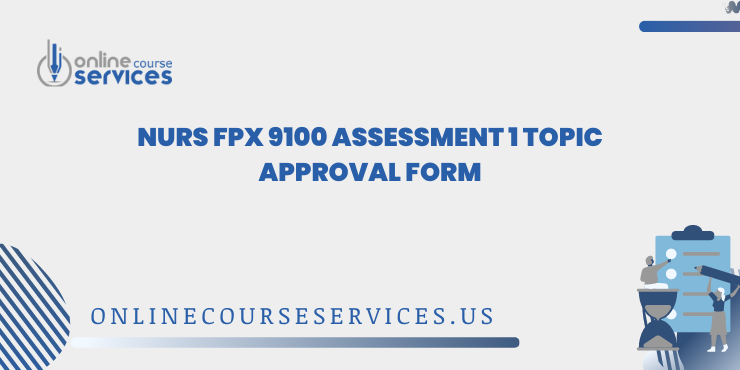 NURS FPX 9100 Assessment 1 Topic Approval Form