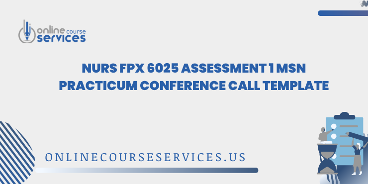 NURS FPX 6025 Assessment 1 MSN Practicum Conference Call Template