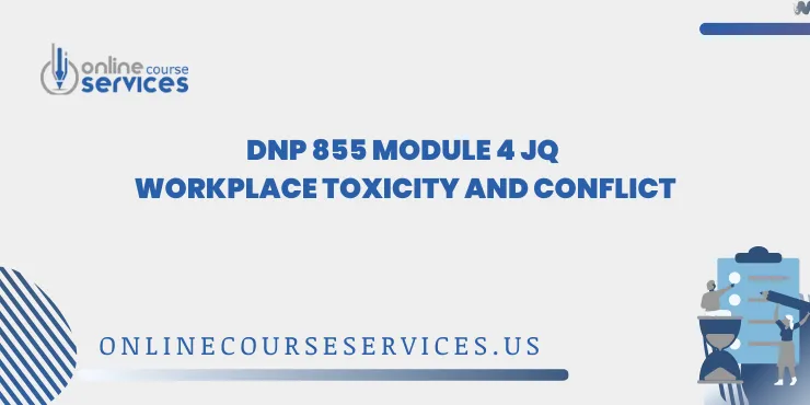 DNP 855 Module 4 JQ Workplace Toxicity and Conflict