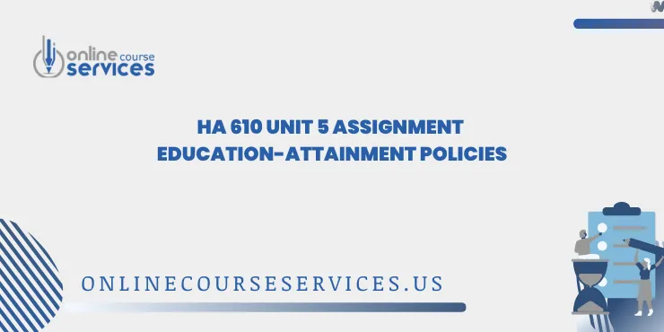 HA 610 Unit 5 Assignment Education-Attainment Policies