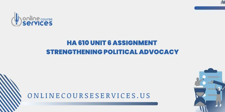 HA 610 Unit 6 Assignment Strengthening Political Advocacy