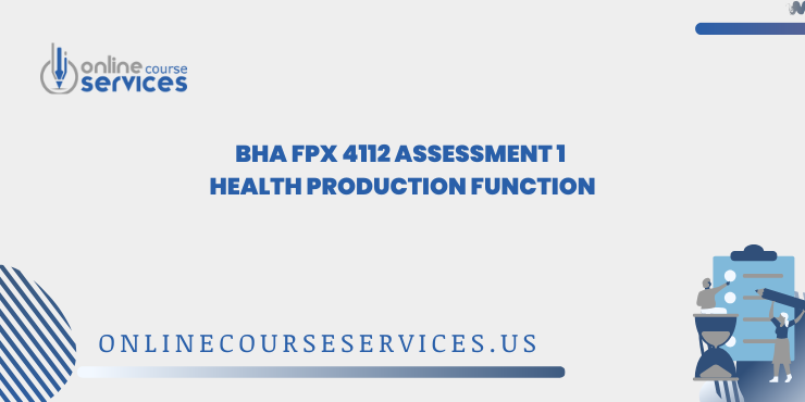 BHA FPX 4112 Assessment 1 Health Production Function