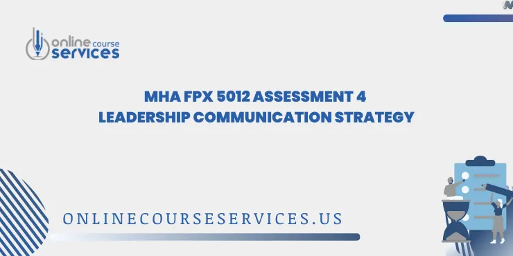 MHA FPX 5012 Assessment 4 Leadership Communication Strategy