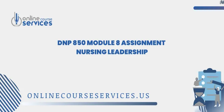 DNP 850 Module 8 Assignment Nursing Leadership