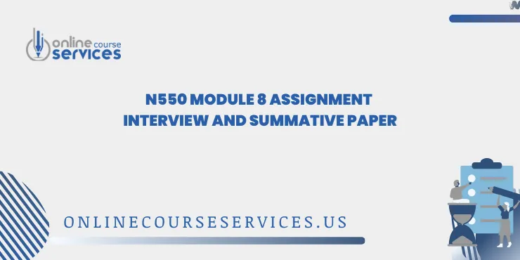 N550 Module 8 Assignment Interview and Summative Paper