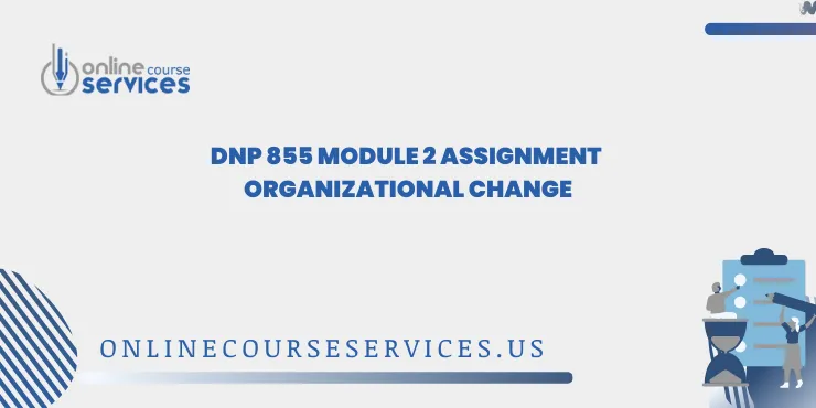 DNP 855 Module 2 Assignment Organizational Change