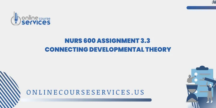 NURS 600 Assignment 3.3 Connecting Developmental Theory
