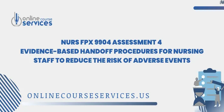 NURS FPX 9904 Assessment 4 Evidence-Based Handoff Procedures for Nursing Staff to Reduce the Risk of Adverse Events