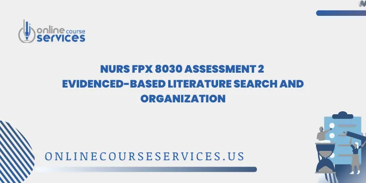 NURS FPX 8030 Assessment 2 Evidenced-Based Literature Search and Organization