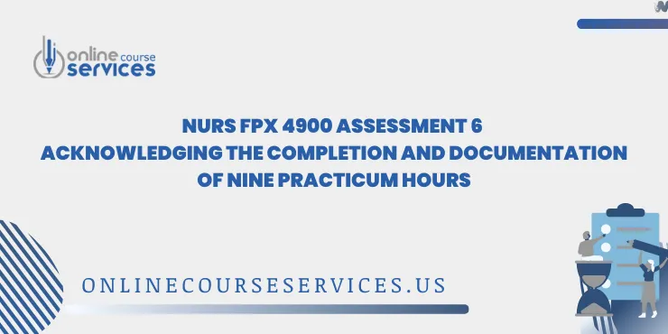 NURS FPX 4900 Assessment 6 Acknowledging the Completion and Documentation of Nine Practicum Hours