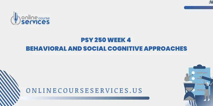 PSY 250 Week 4 Behavioral and Social Cognitive Approaches