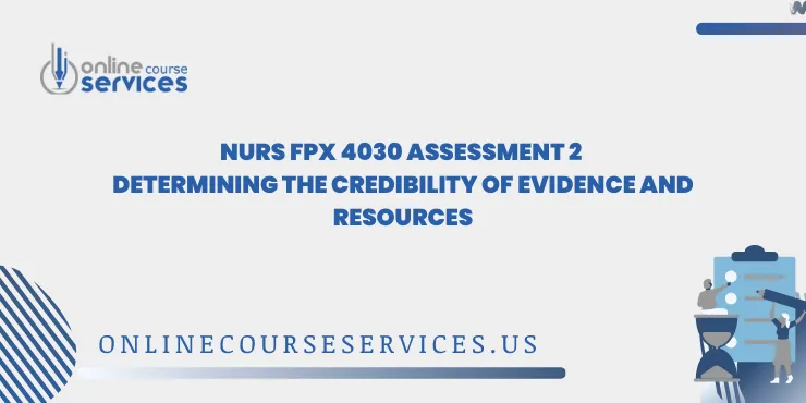 NURS FPX 4030 Assessment 2 Determining the Credibility of Evidence and Resources